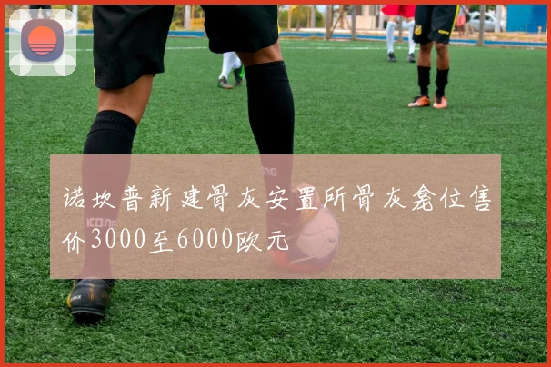 诺坎普新建骨灰安置所骨灰龛位售价3000至6000欧元