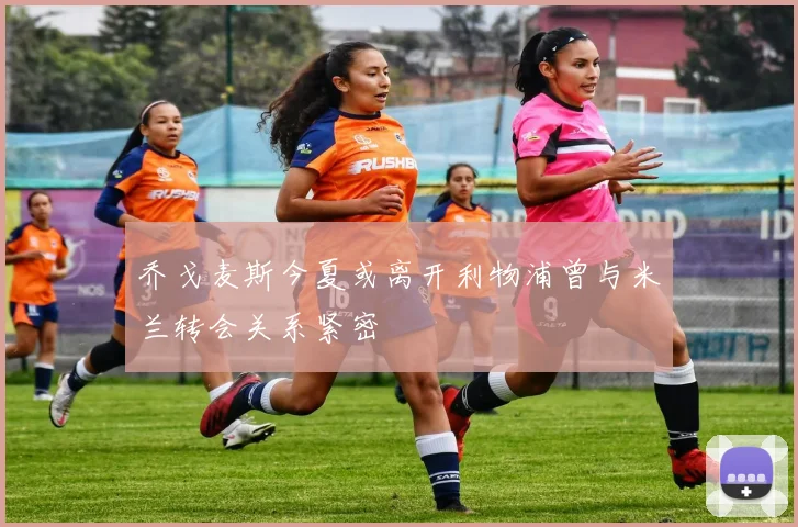 乔戈麦斯今夏或离开利物浦曾与米兰转会关系紧密