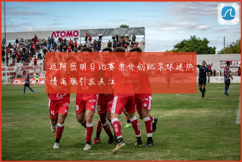 迈阿密明日比赛票价创纪录球迷热情高涨引发关注