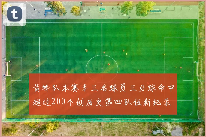 黄蜂队本赛季三名球员三分球命中超过200个创历史第四队伍新纪录