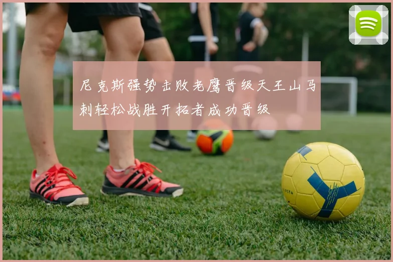 尼克斯强势击败老鹰晋级天王山马刺轻松战胜开拓者成功晋级